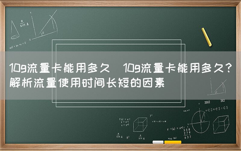 10g流量卡能用多久(10g流量卡能用多久？解析流量使用时间长短的因素)(图1)