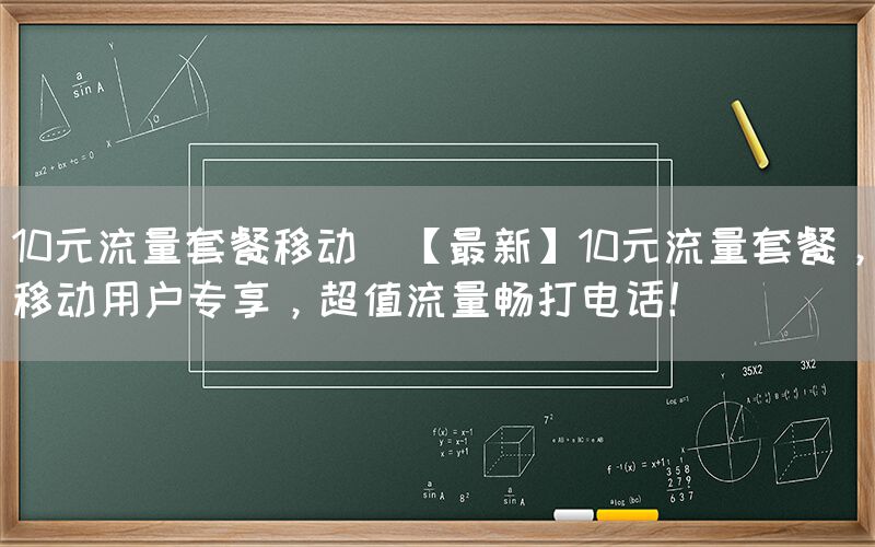 10元流量套餐移动(【最新】10元流量套餐，移动用户专享，超值流量畅打电话！)(图1)