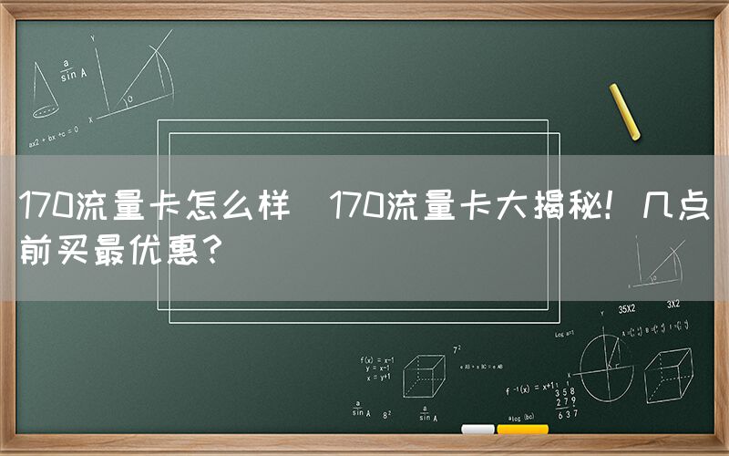 170流量卡怎么样(170流量卡大揭秘！几点前买最优惠？)(图1)