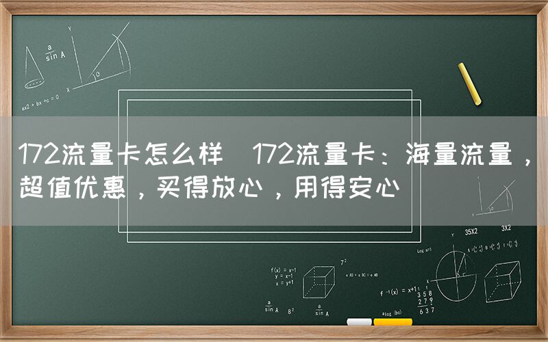 172流量卡怎么样(172流量卡：海量流量，超值优惠，买得放心，用得安心)(图1)